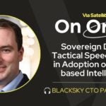 Sovereign Data at Tactical Speeds: BlackSky CTO Patrick O’Neil on the Shifts in Adoption of Space-based Intelligence