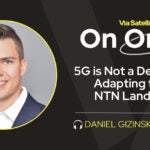 5G is Not a Destination: Adapting to the NTN Landscape with Comtech’s Daniel Gizinski